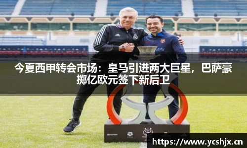 今夏西甲转会市场：皇马引进两大巨星，巴萨豪掷亿欧元签下新后卫
