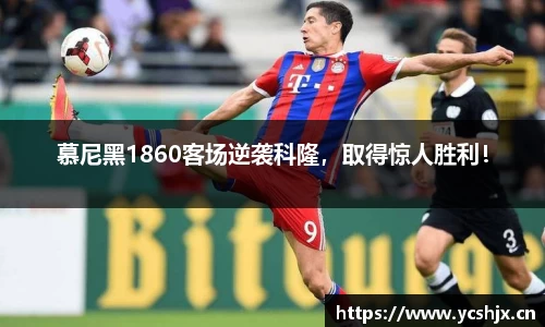 慕尼黑1860客场逆袭科隆，取得惊人胜利！
