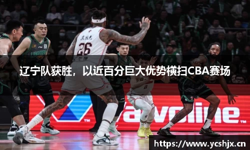 辽宁队获胜，以近百分巨大优势横扫CBA赛场