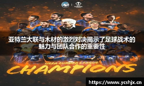 亚特兰大联与木材的激烈对决揭示了足球战术的魅力与团队合作的重要性