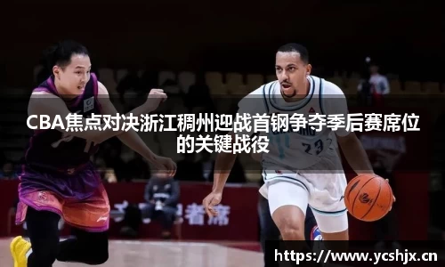 CBA焦点对决浙江稠州迎战首钢争夺季后赛席位的关键战役