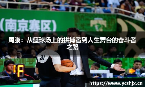 周鹏：从篮球场上的拼搏者到人生舞台的奋斗者之路