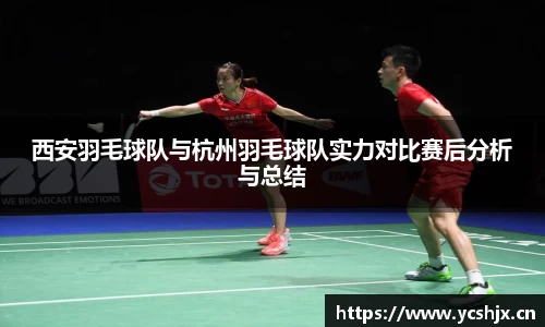 西安羽毛球队与杭州羽毛球队实力对比赛后分析与总结