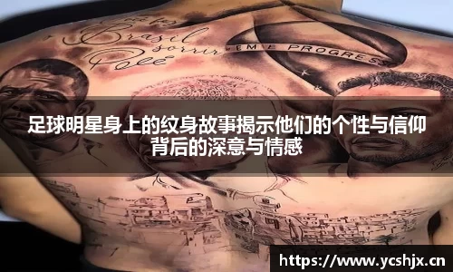 足球明星身上的纹身故事揭示他们的个性与信仰背后的深意与情感