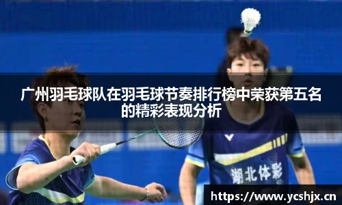 广州羽毛球队在羽毛球节奏排行榜中荣获第五名的精彩表现分析